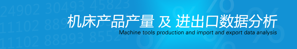 機(jī)床產(chǎn)品產(chǎn)量及進(jìn)出口數(shù)據(jù)分析